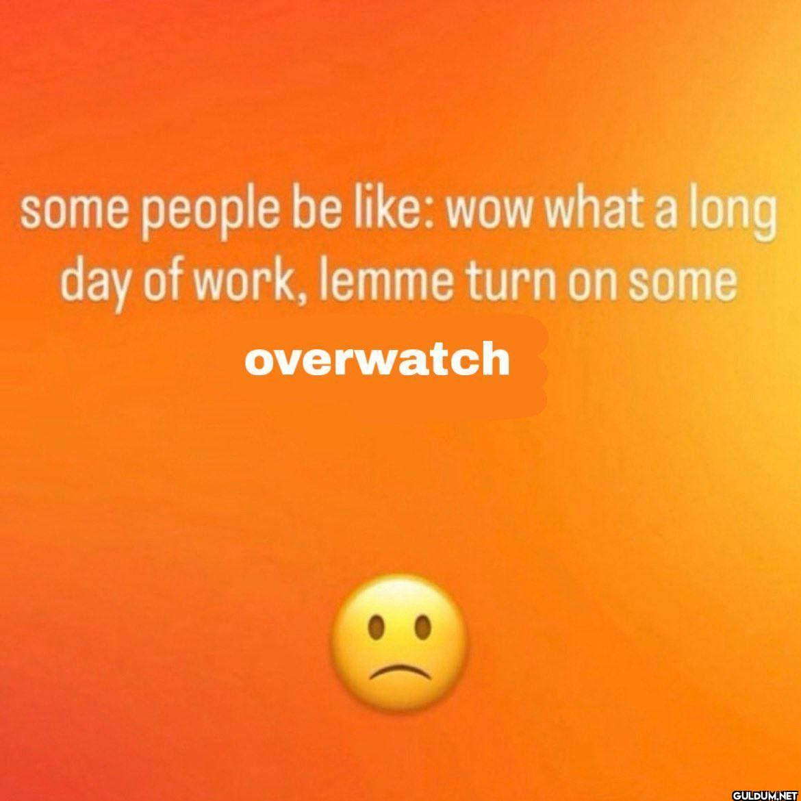some people be wow what a...