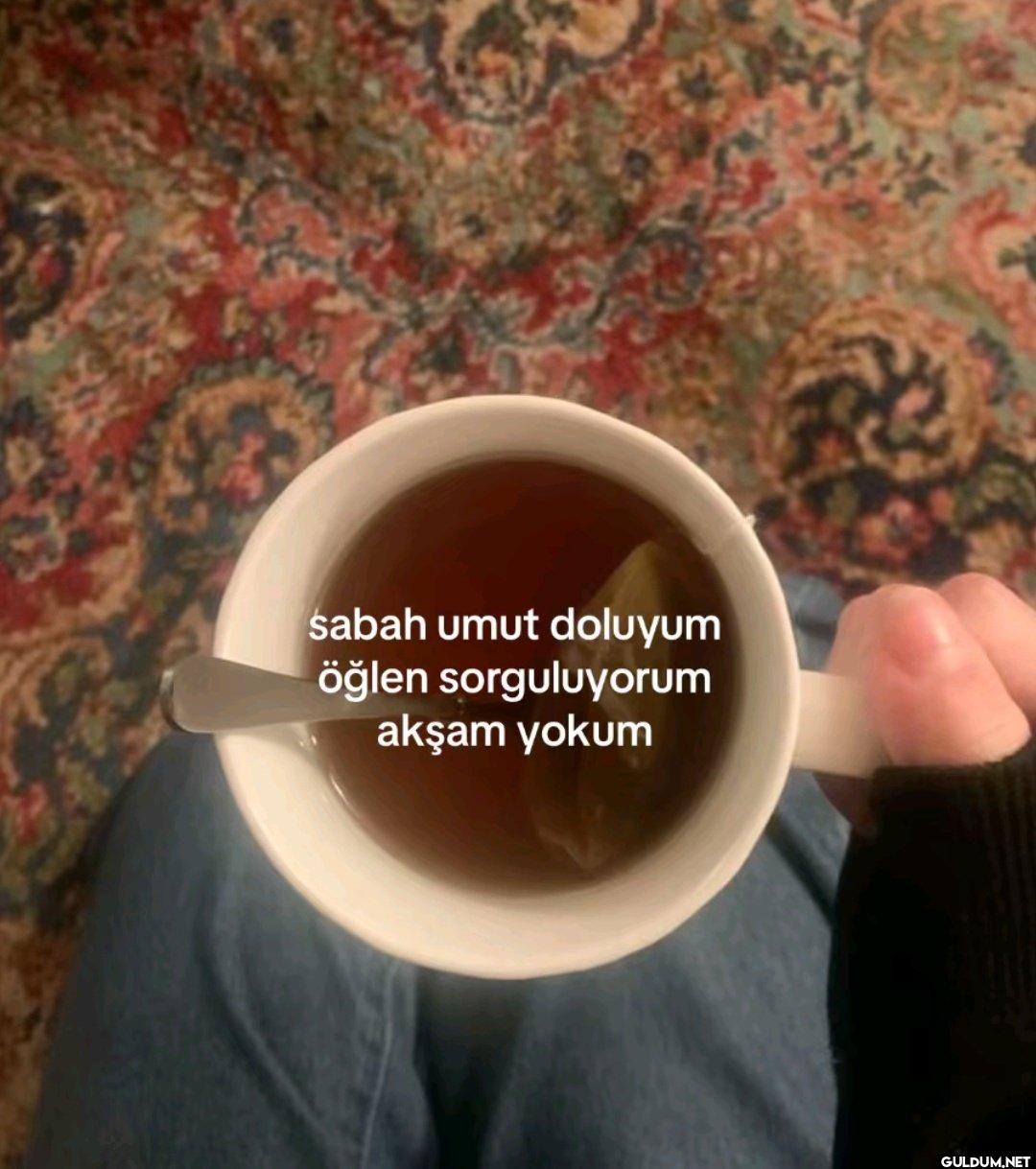 sabah umut doluyum öğlen...