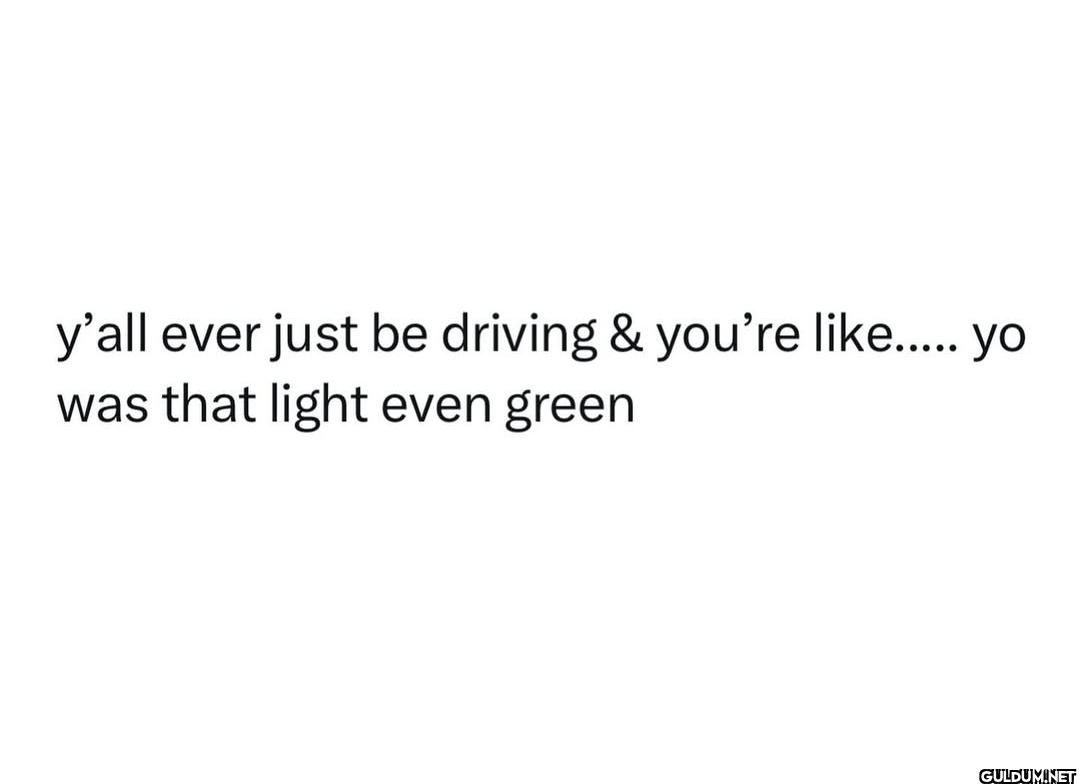 Facts.    y'all ever just...