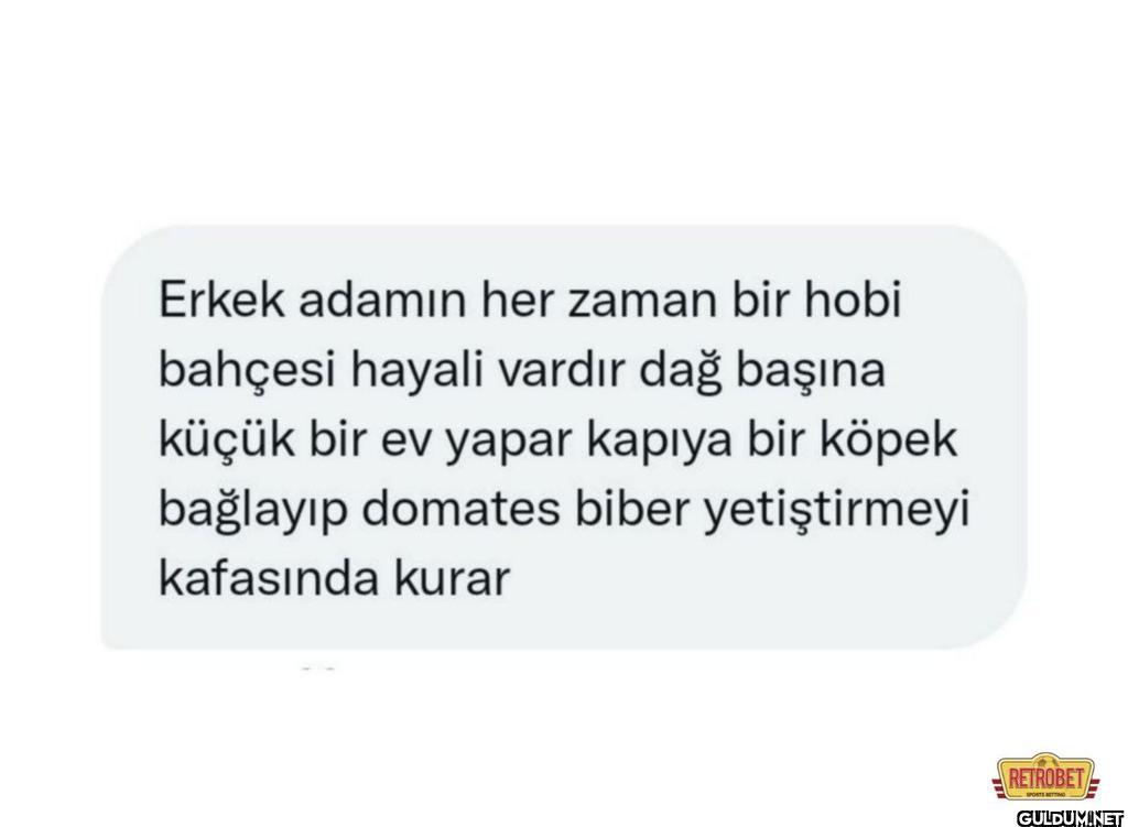 Erkek adamın her zaman bir...