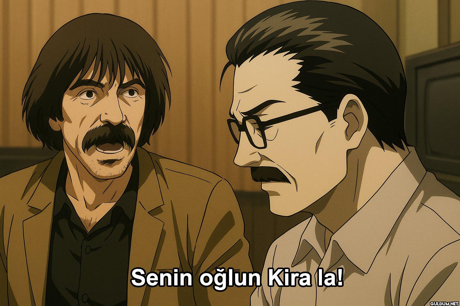 Senin oğlun Kira la!
