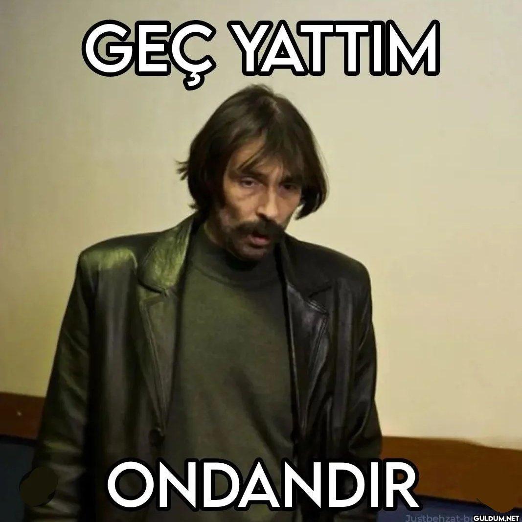 GEÇ YATTIM ONDANDIR...