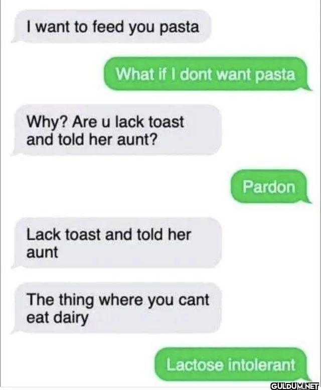 I want to feed you pasta...
