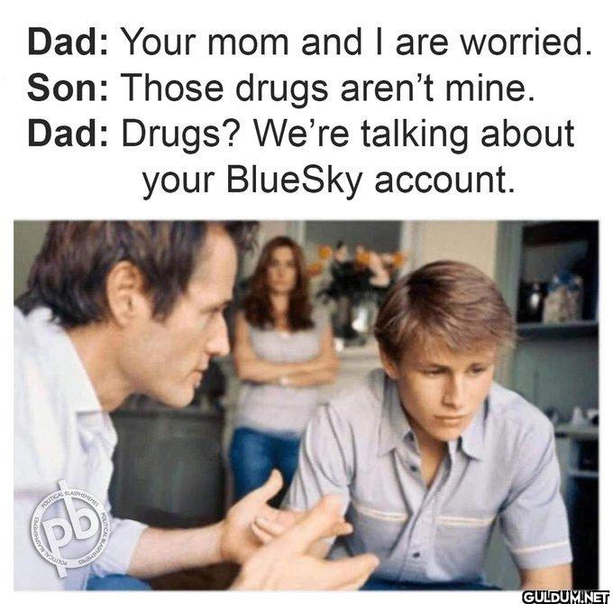 LOOOL    Dad: Your mom and...