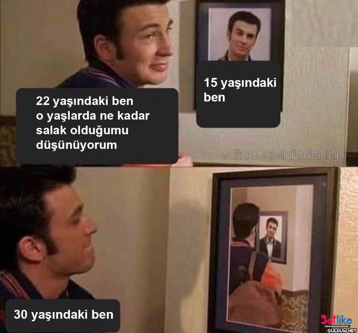 22 yaşındaki ben o...