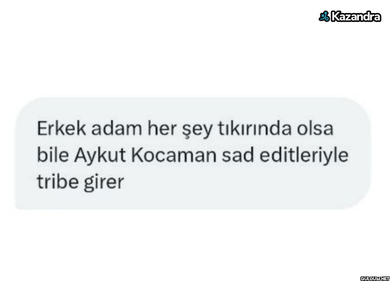 Kazandra Erkek adam her...