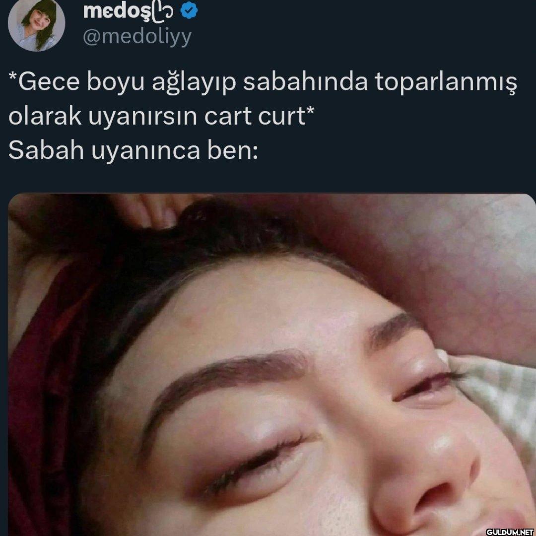 *Gece boyu ağlayıp...