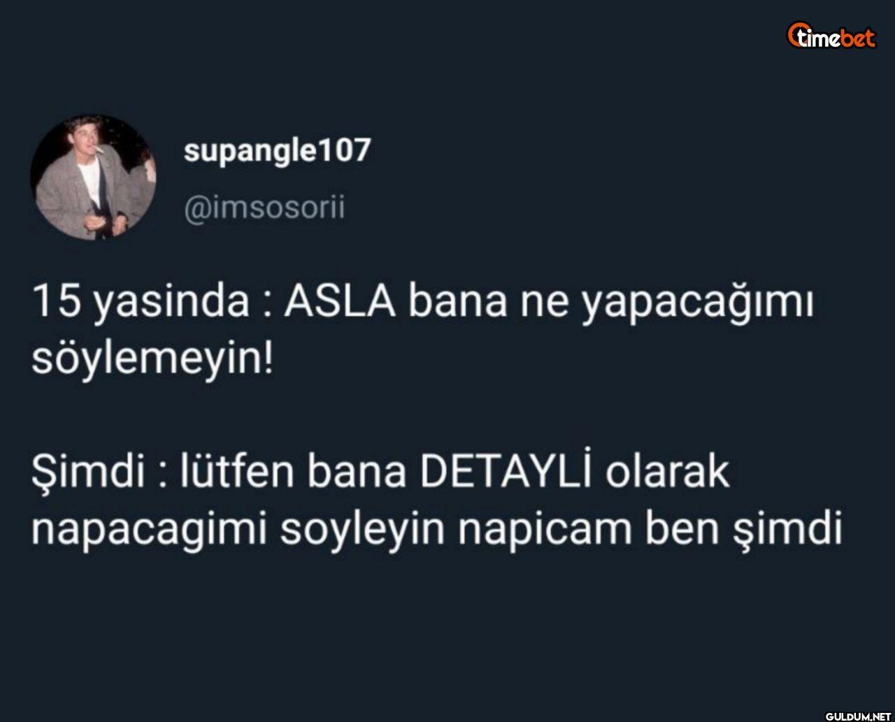 15 yasinda : ASLA bana ne...