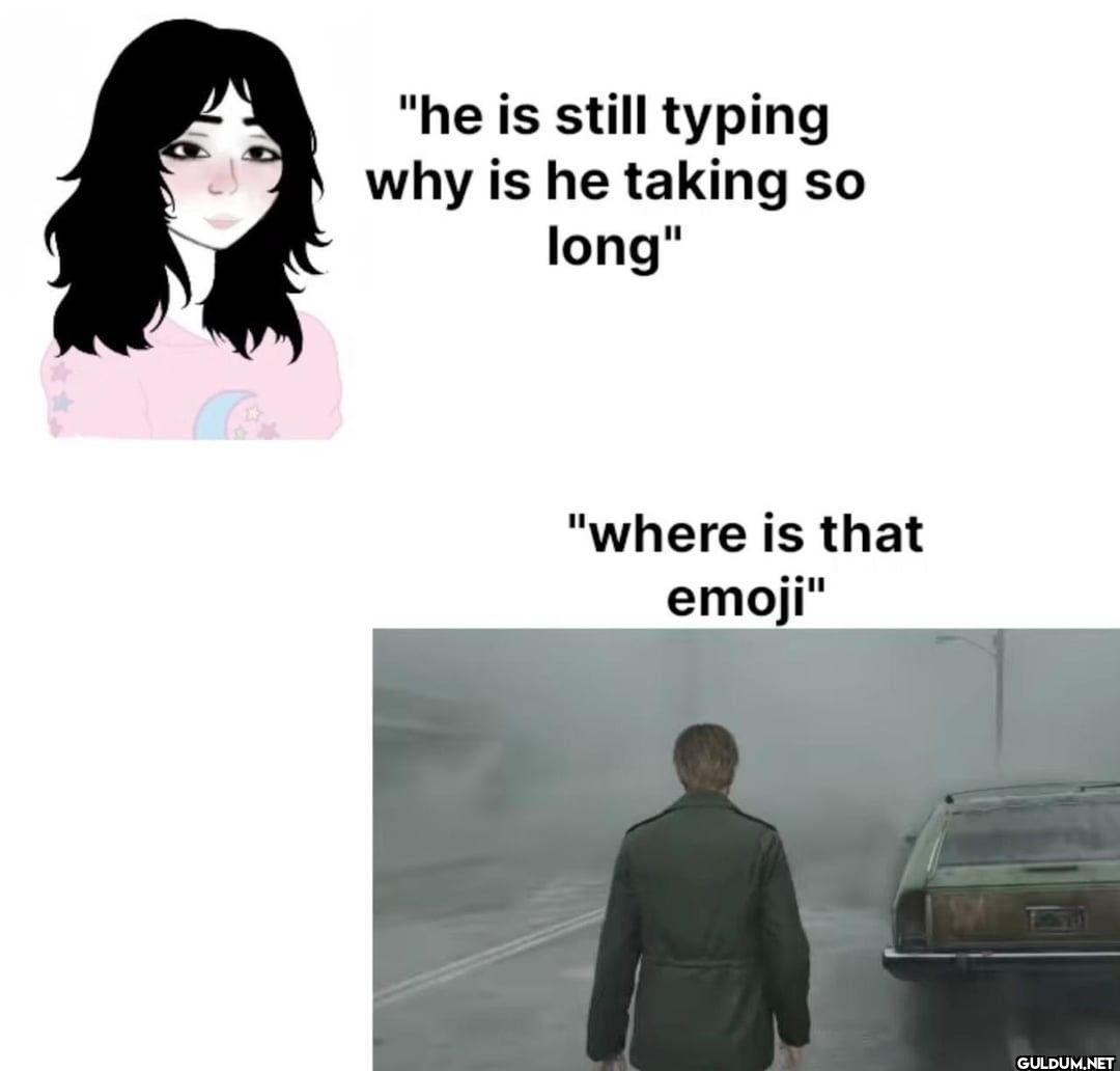 "he is still typing why is...