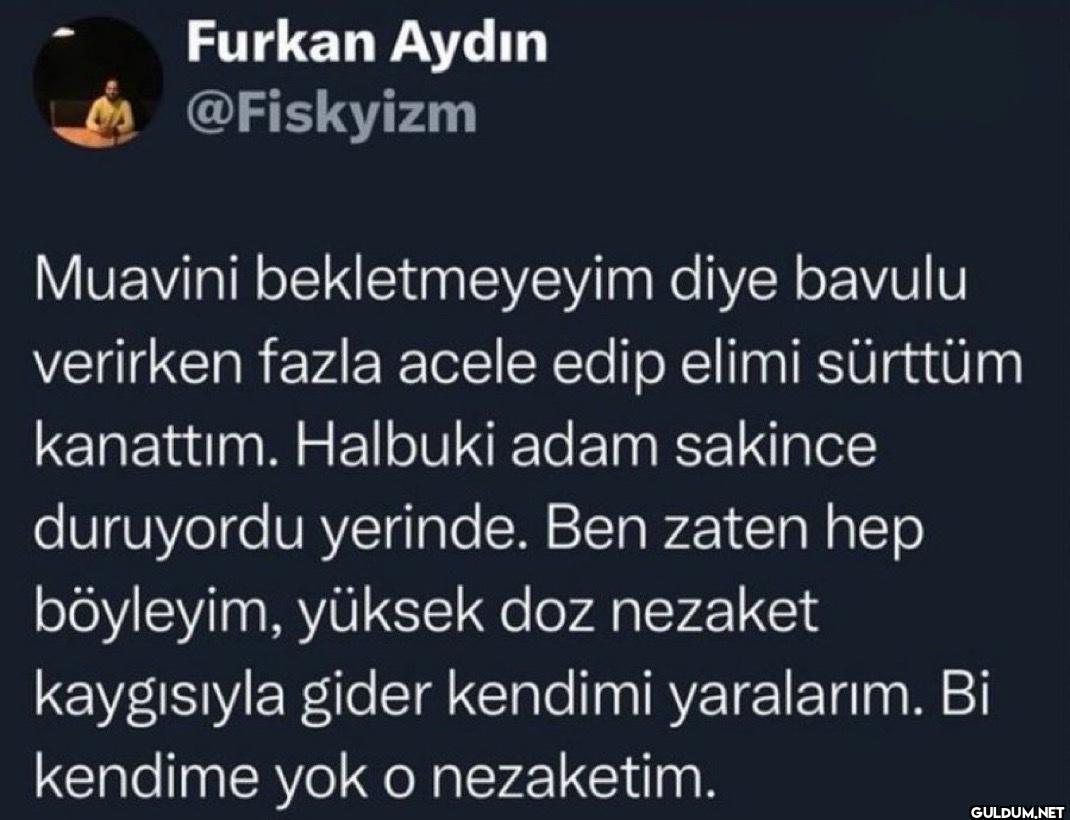 Muavini bekletmeyeyim diye...