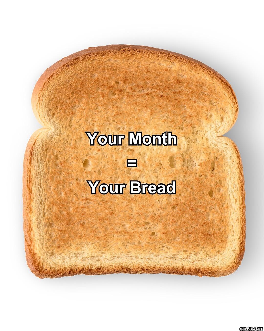 Your Month = Your Bread   ...