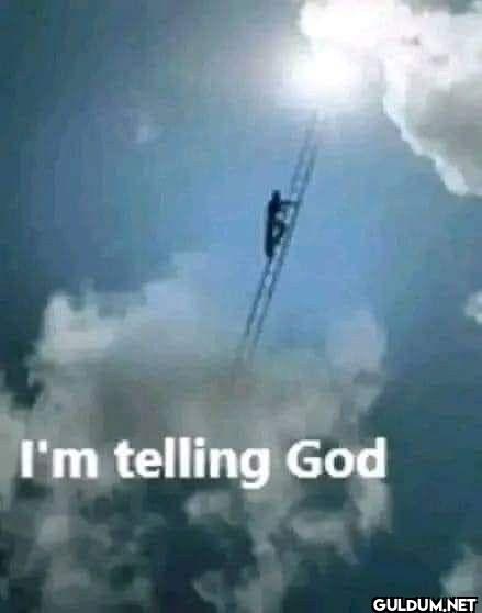 I'm telling God