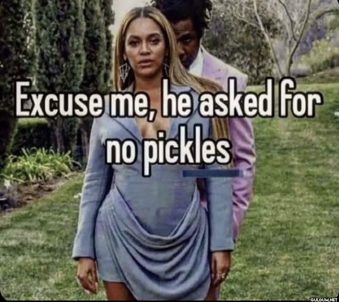 Excuse me, he asked for no pickles
