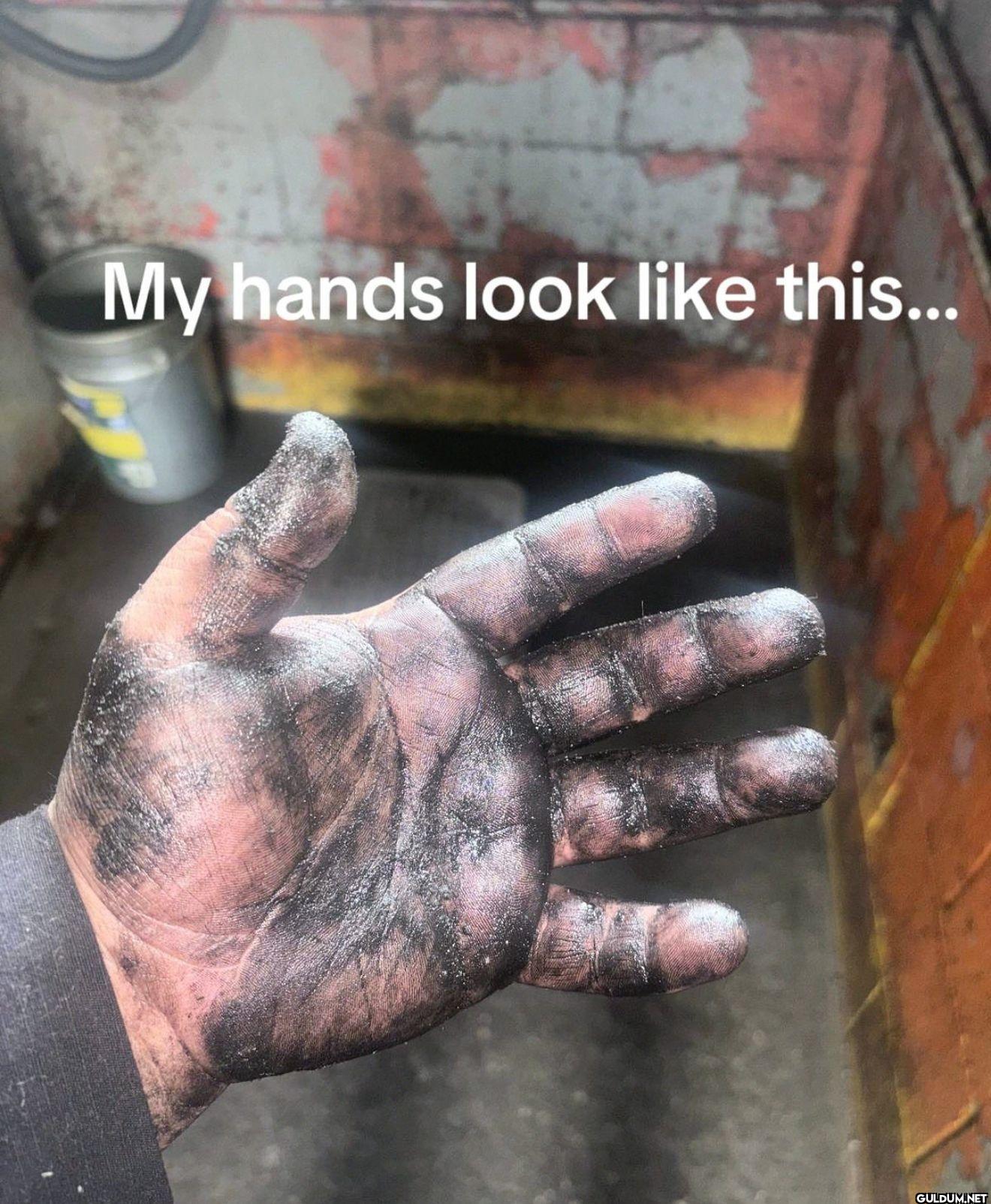 My hands look like this......