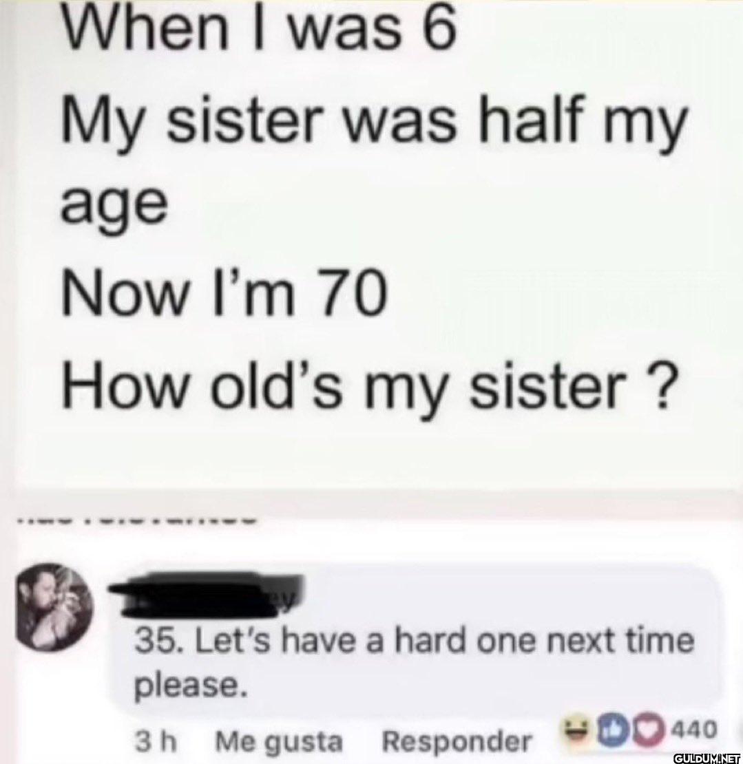 When I was 6 My sister was...
