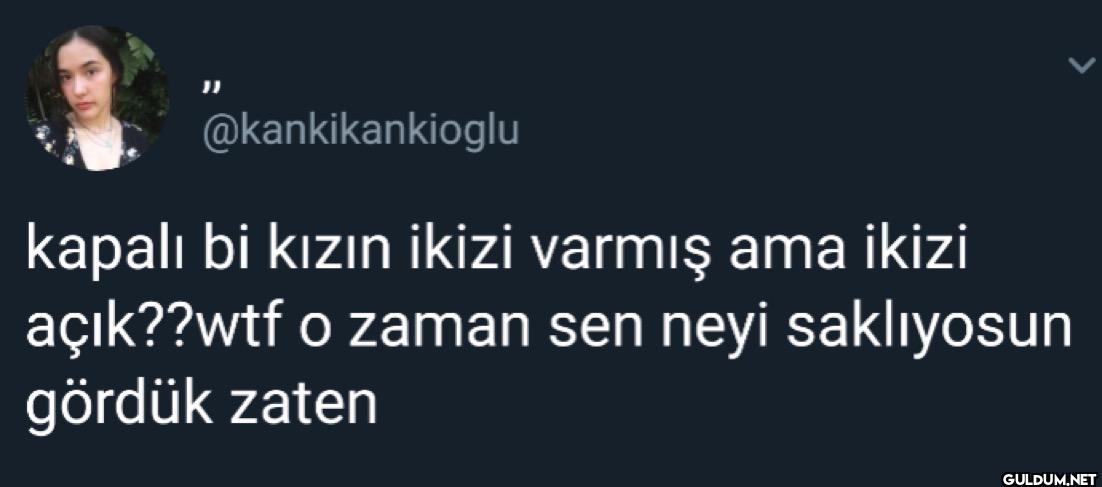 kapalı bi kızın ikizi...