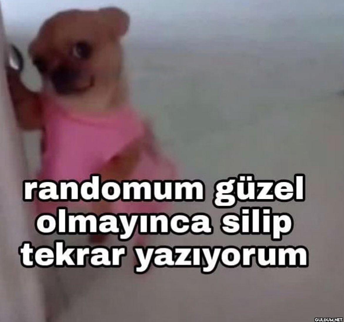 randomum güzel olmayınca...