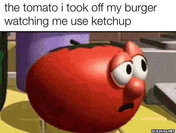 the tomato i took off my...