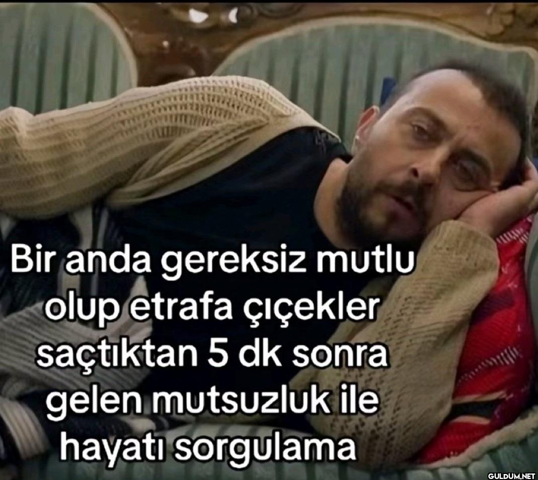 Bir anda gereksiz mutlu...