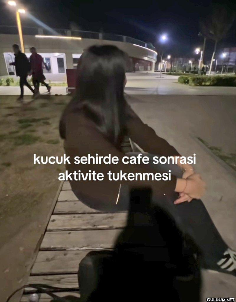 kucuk sehirde cafe sonrasi...