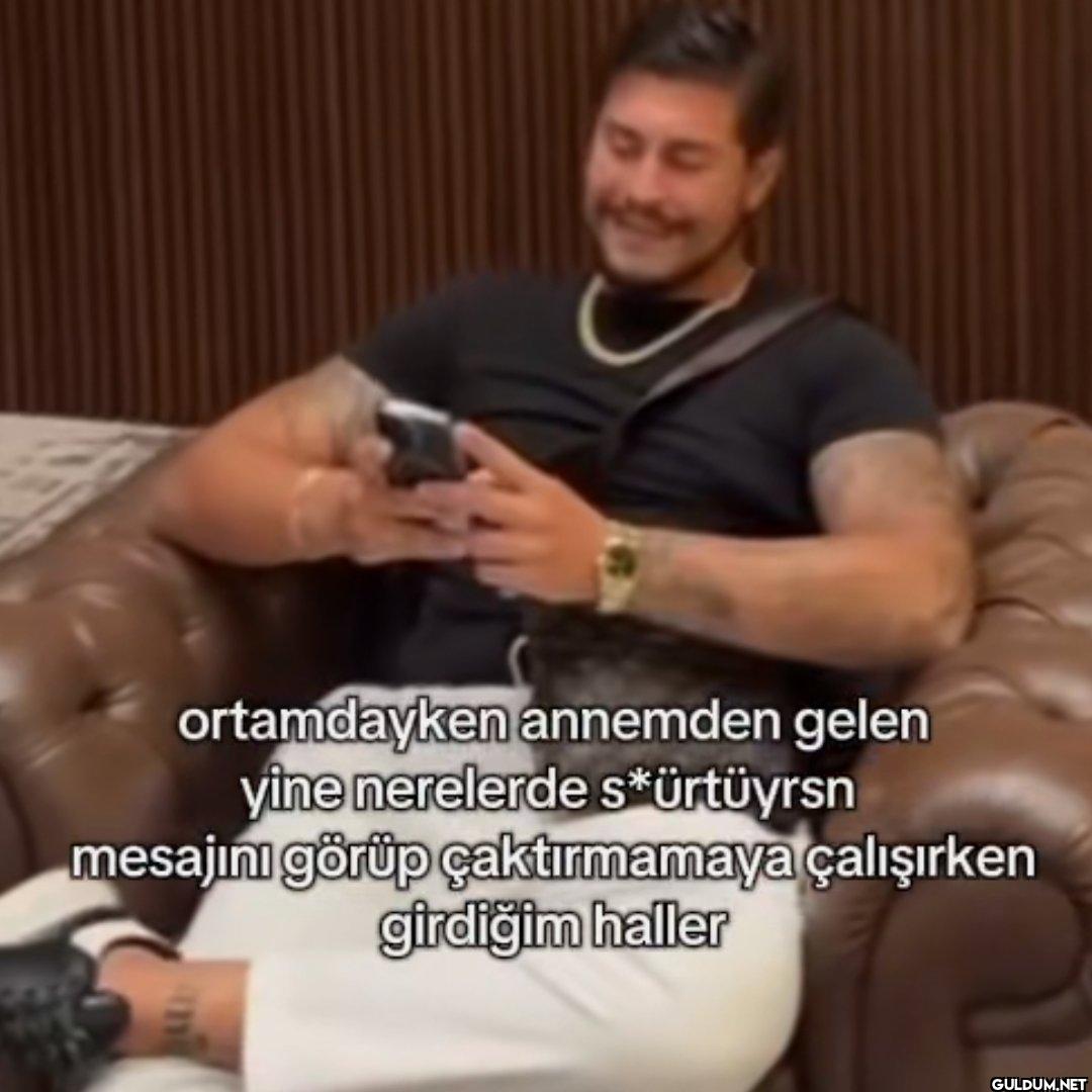 ortamdayken annemden gelen...