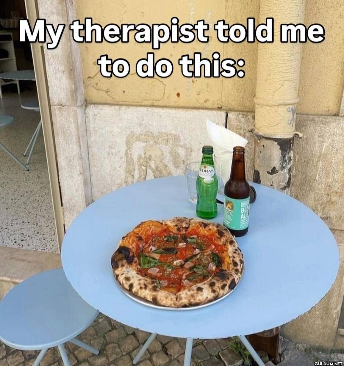 My therapist told me to do...