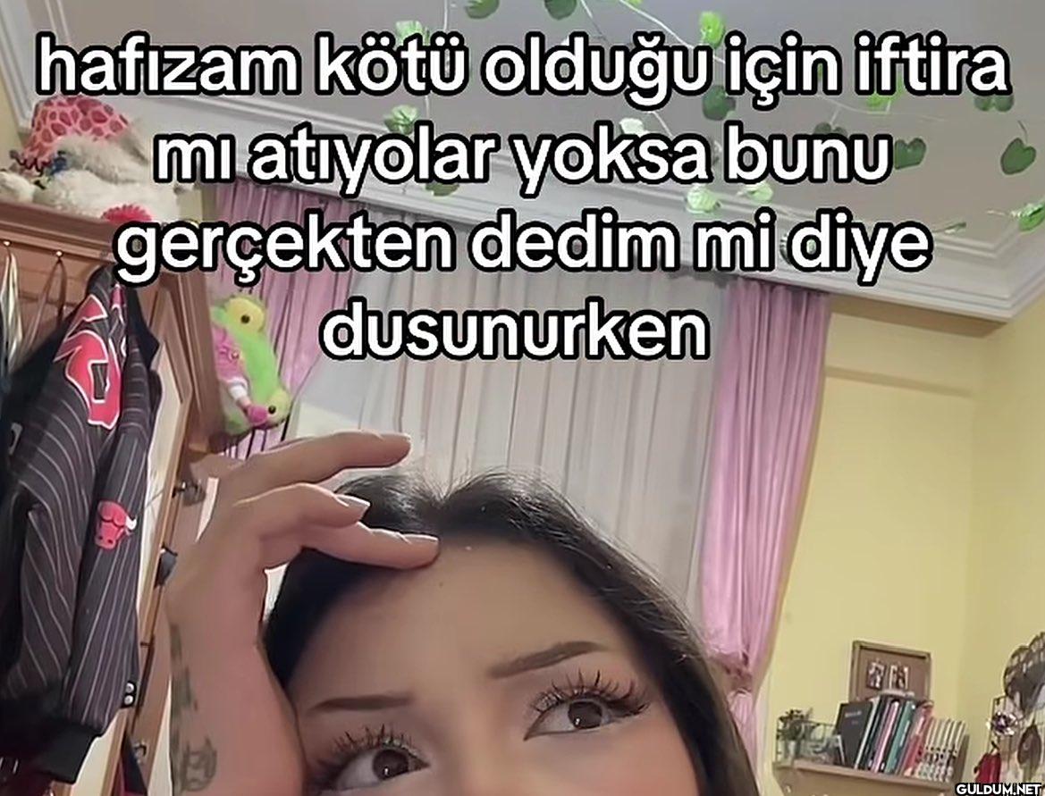 hafızam kötü olduğu için...