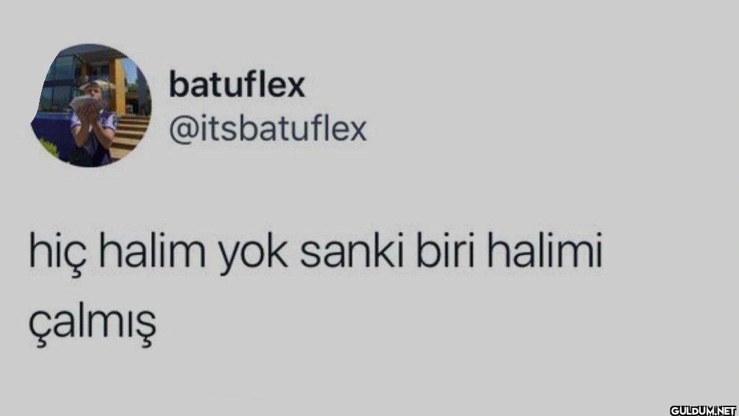hiç halim yok sanki biri...