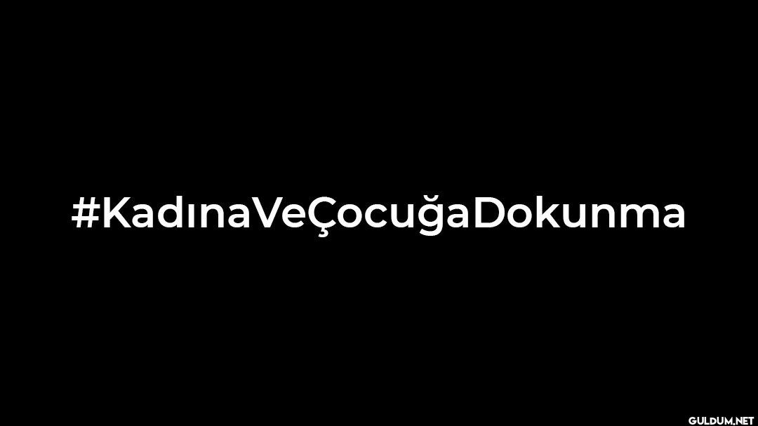 #KadınaVeÇocuğaDokunma   ...