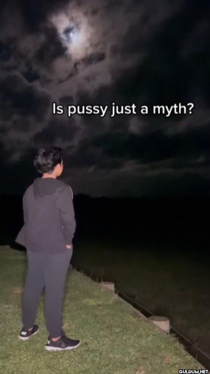 Is pussy just a myth?