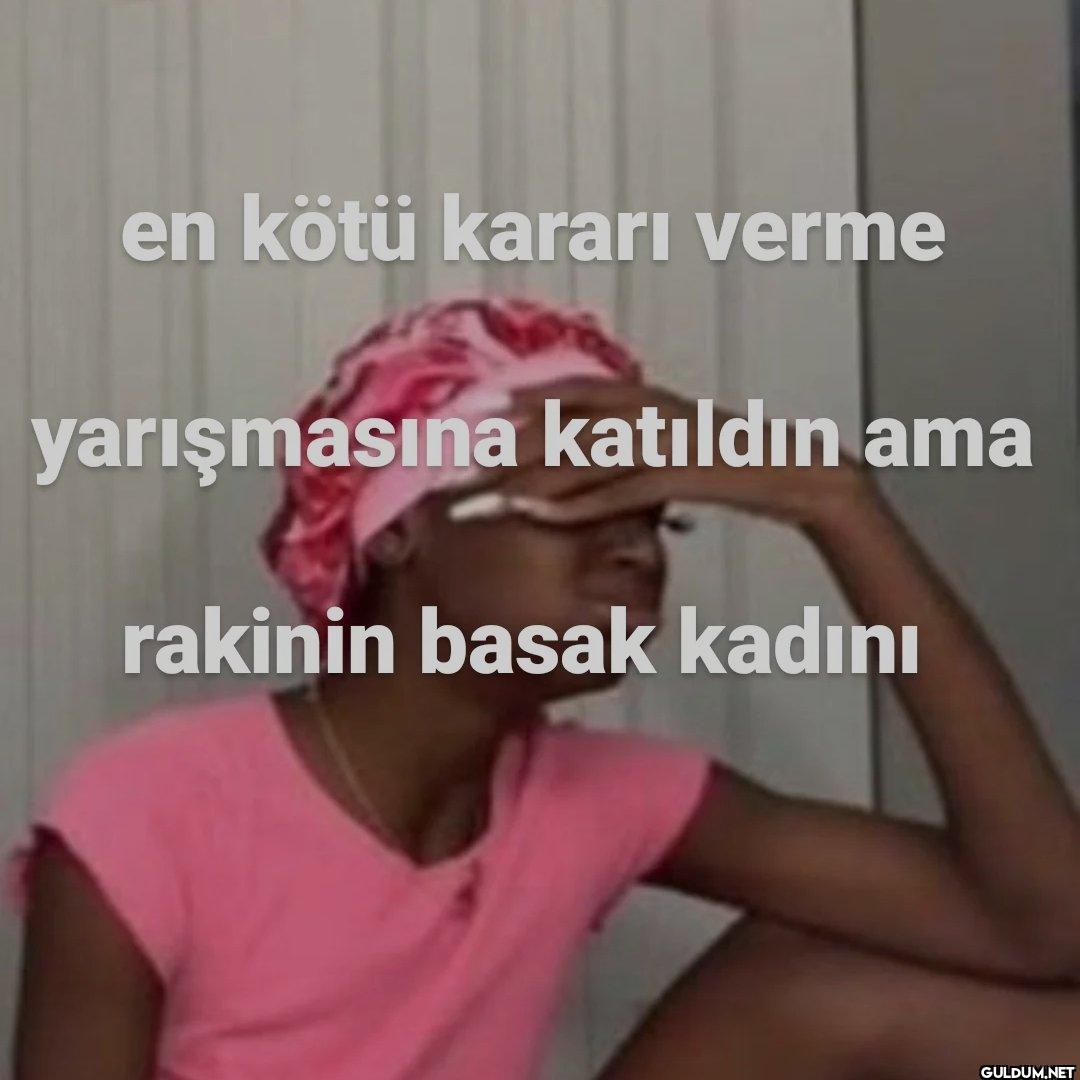 en kötü kararı verme...