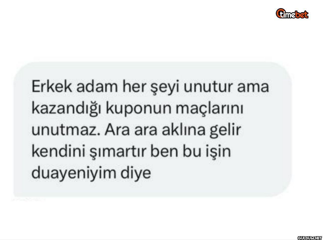 Erkek adam her şeyi unutur...