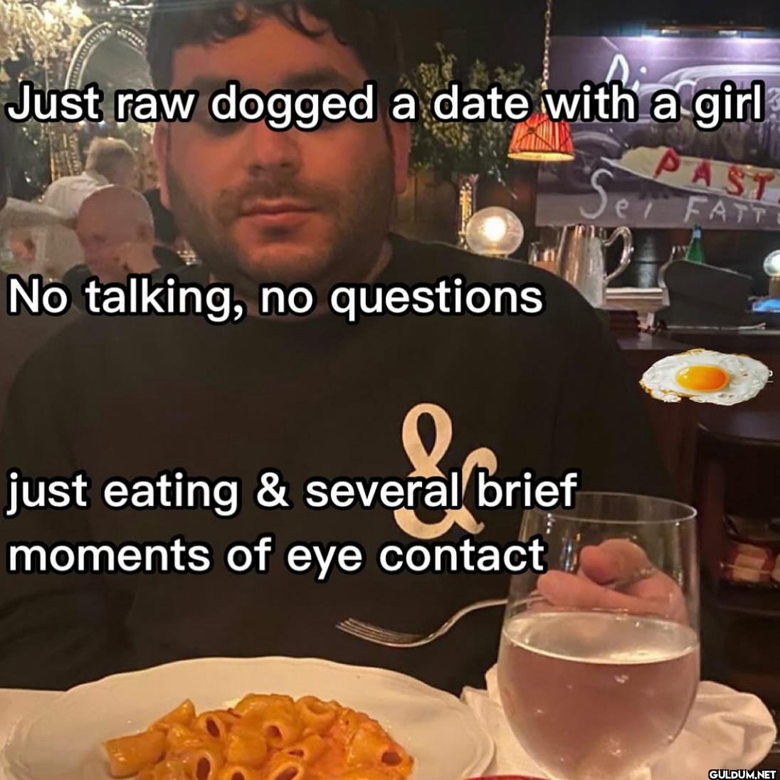 Just raw dogged a date...