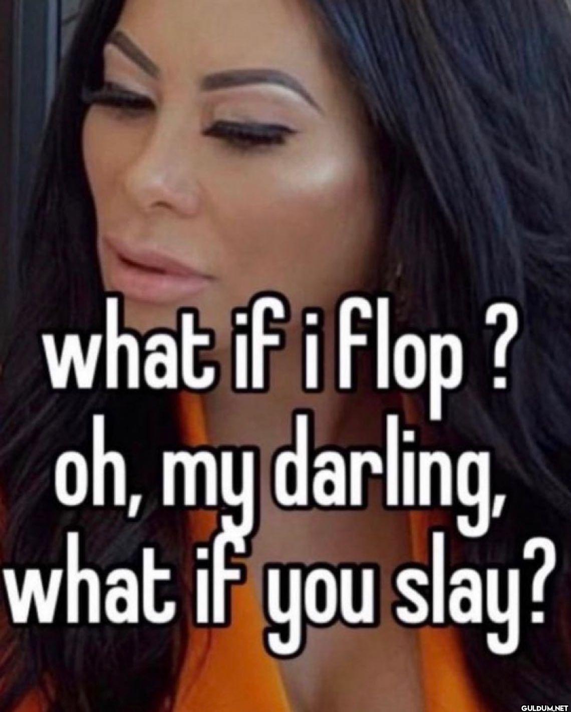 what if i flop ? oh, my...