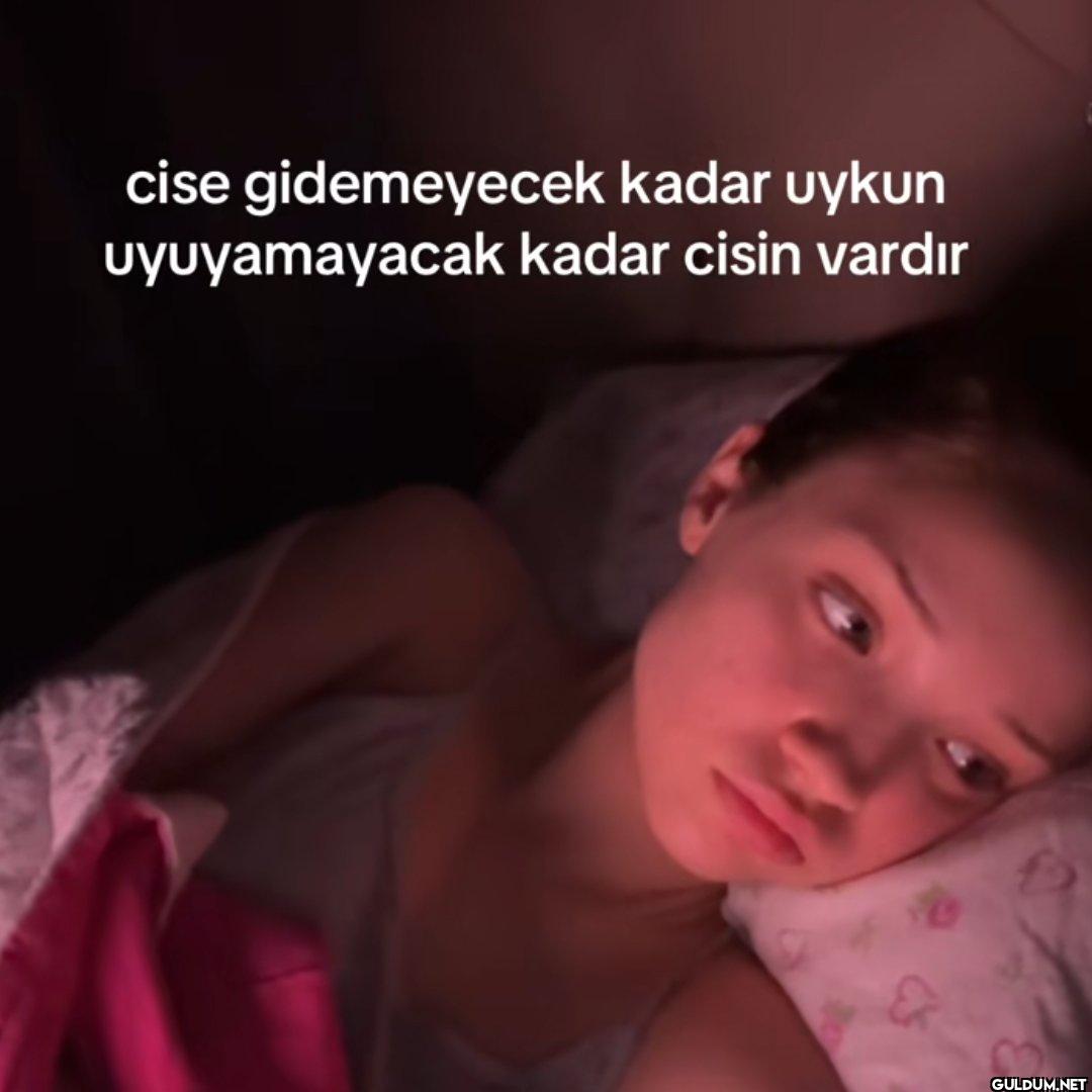 cise gidemeyecek kadar...