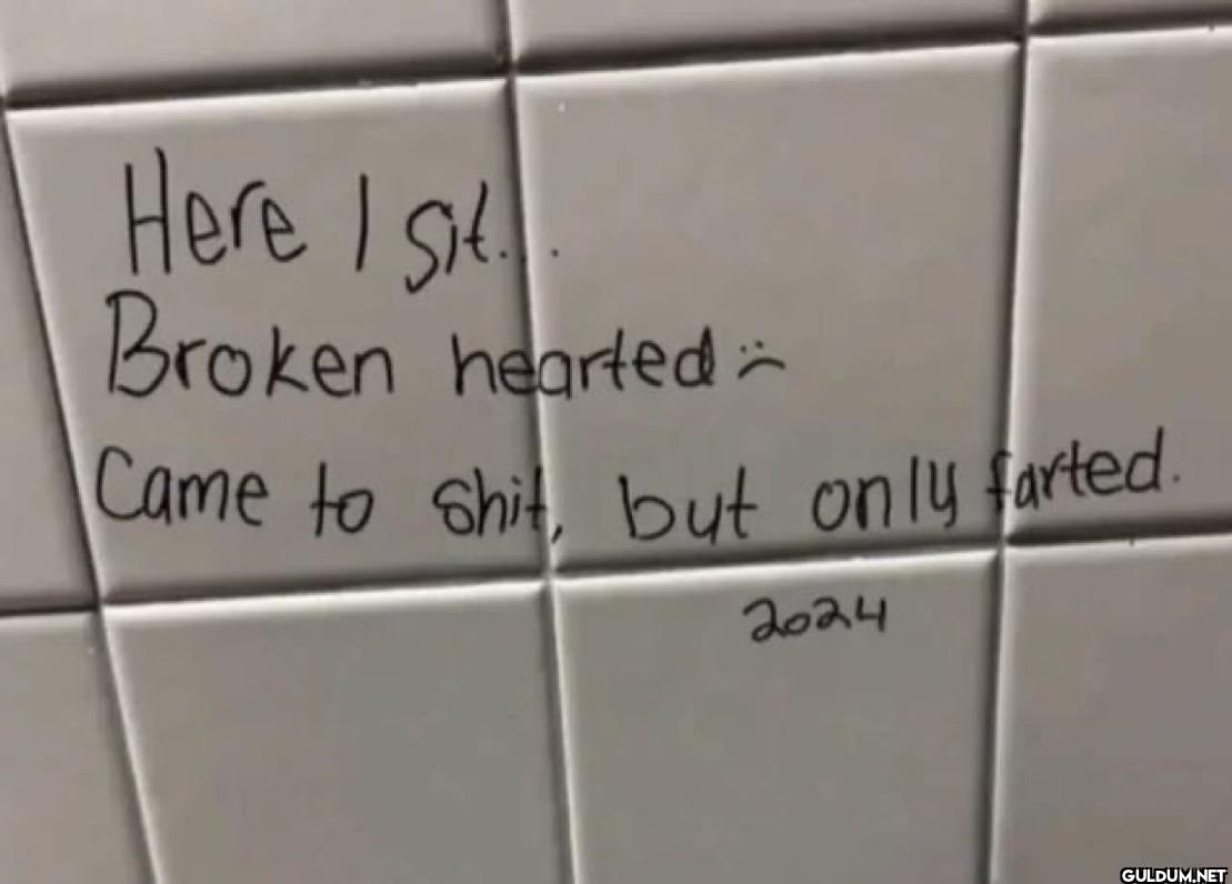 Here I sit Broken hearted...
