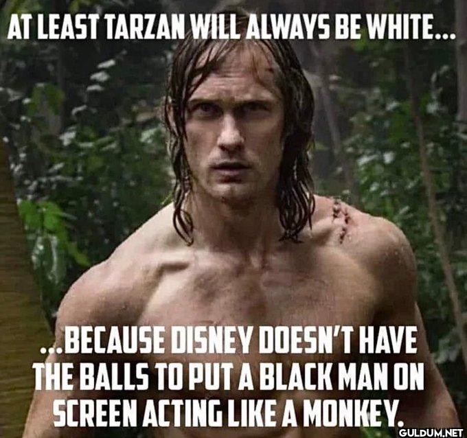 LMAOO    AT LEAST TARZAN...