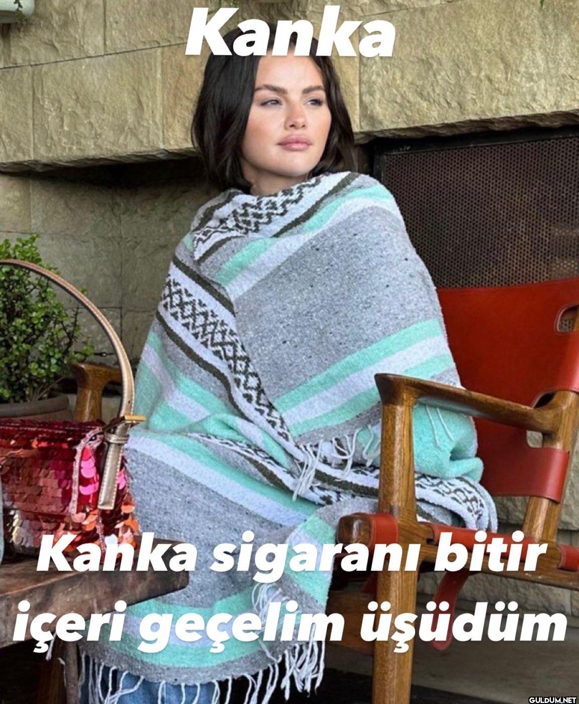 Kanka Kanka sigaranı bitir...
