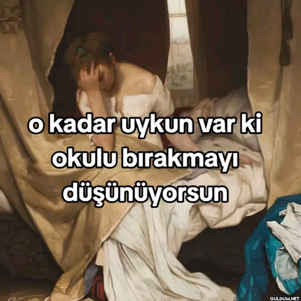 o kadar uykun var ki okulu...