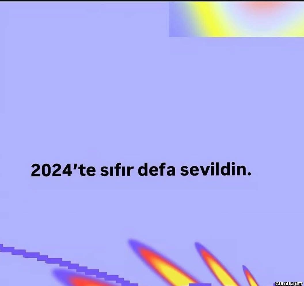 2024'te sıfır defa sevildin.