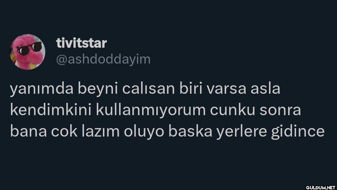 yanımda beyni calısan biri...
