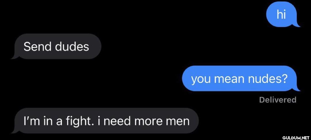 Send dudes I'm in a fight....