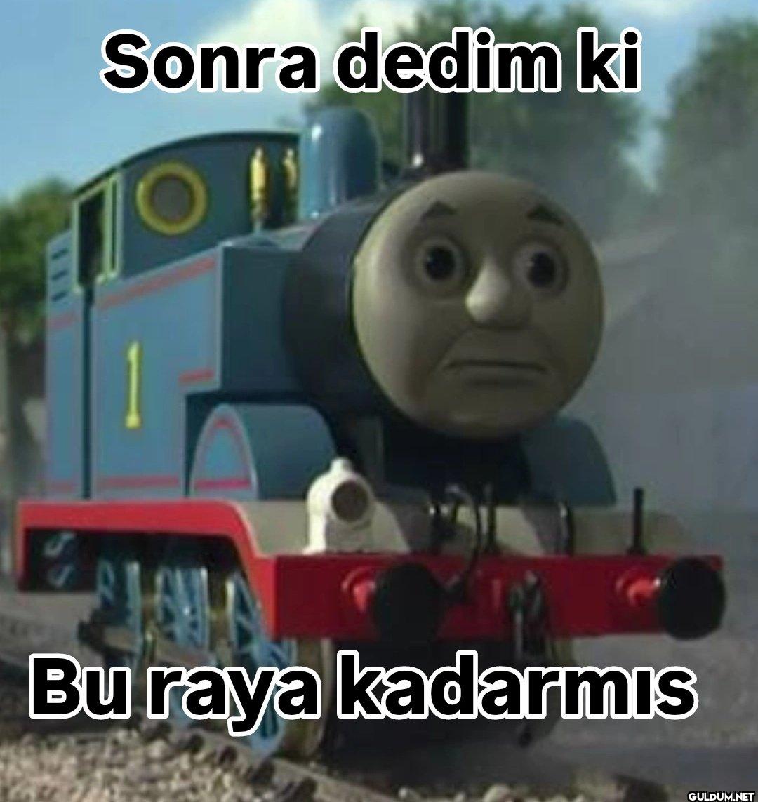 Sonra dedim ki Bu raya kadarmıs