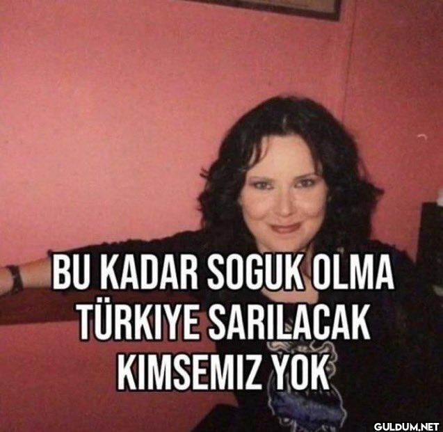 BU KADAR SOGUK OLMA...