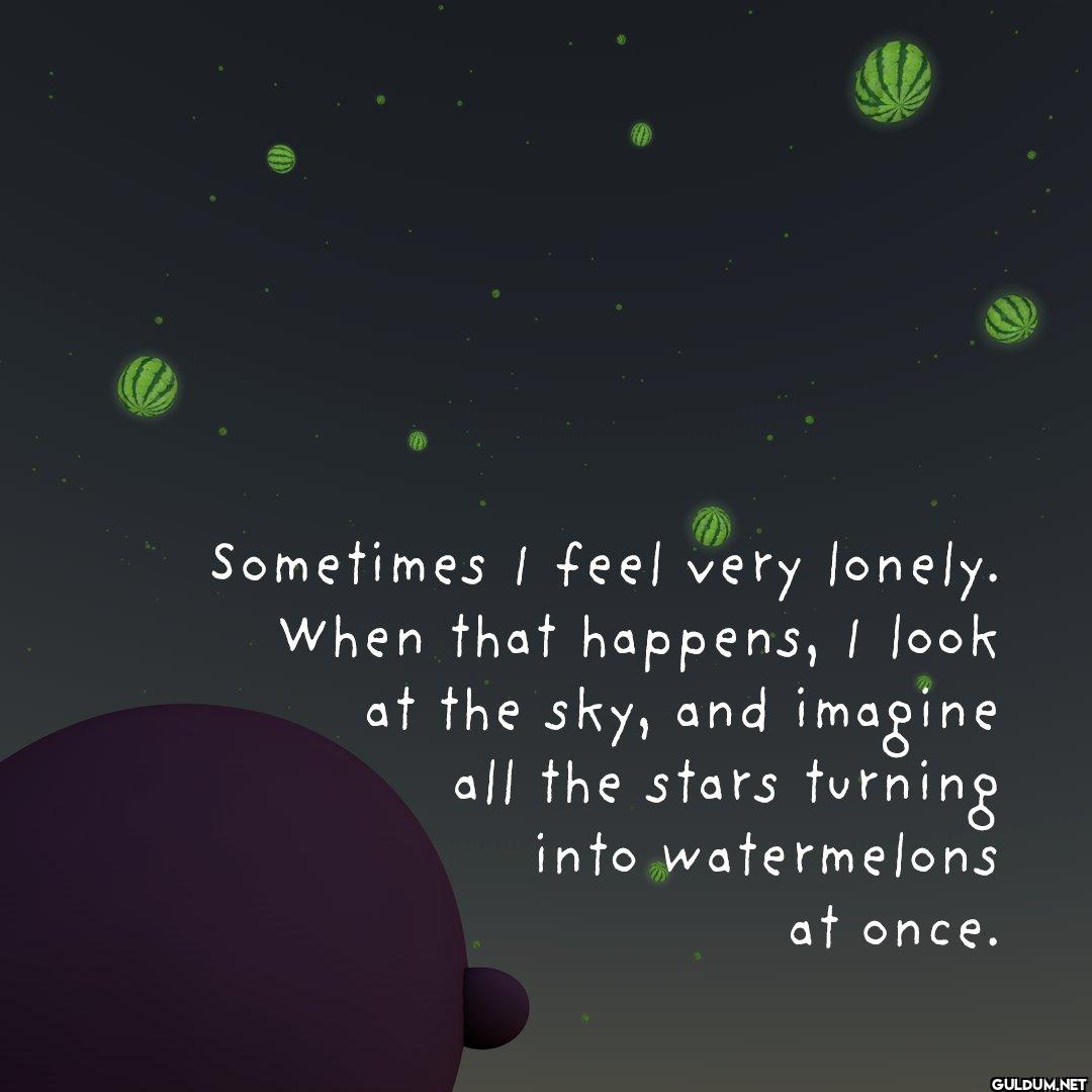 Sometimes I feel very...