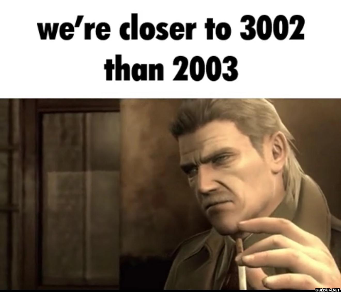 we're closer to 3002 than 2003