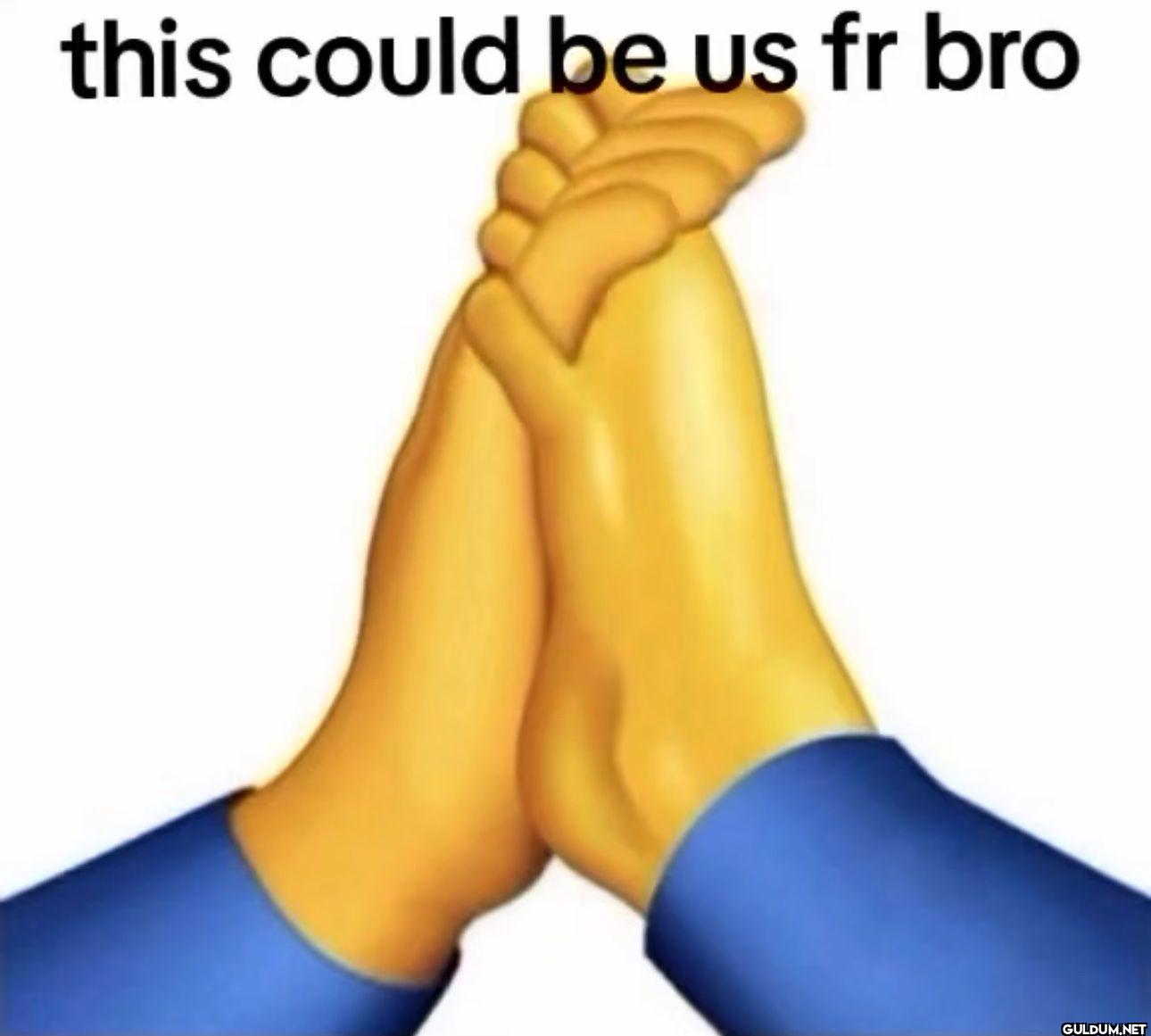 this could be us fr bro