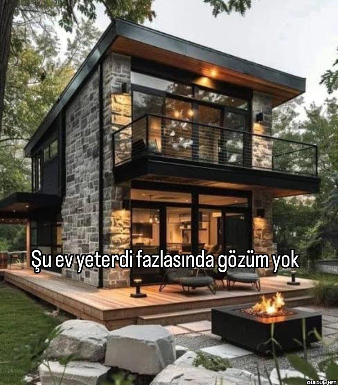 Şu ev yeterdi fazlasında gözüm yok