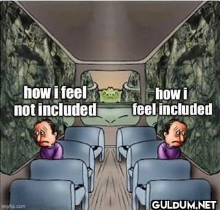 how i feel not included...