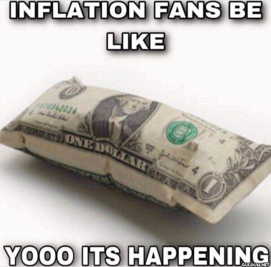 INFLATION FANS BE YOOO ITS...